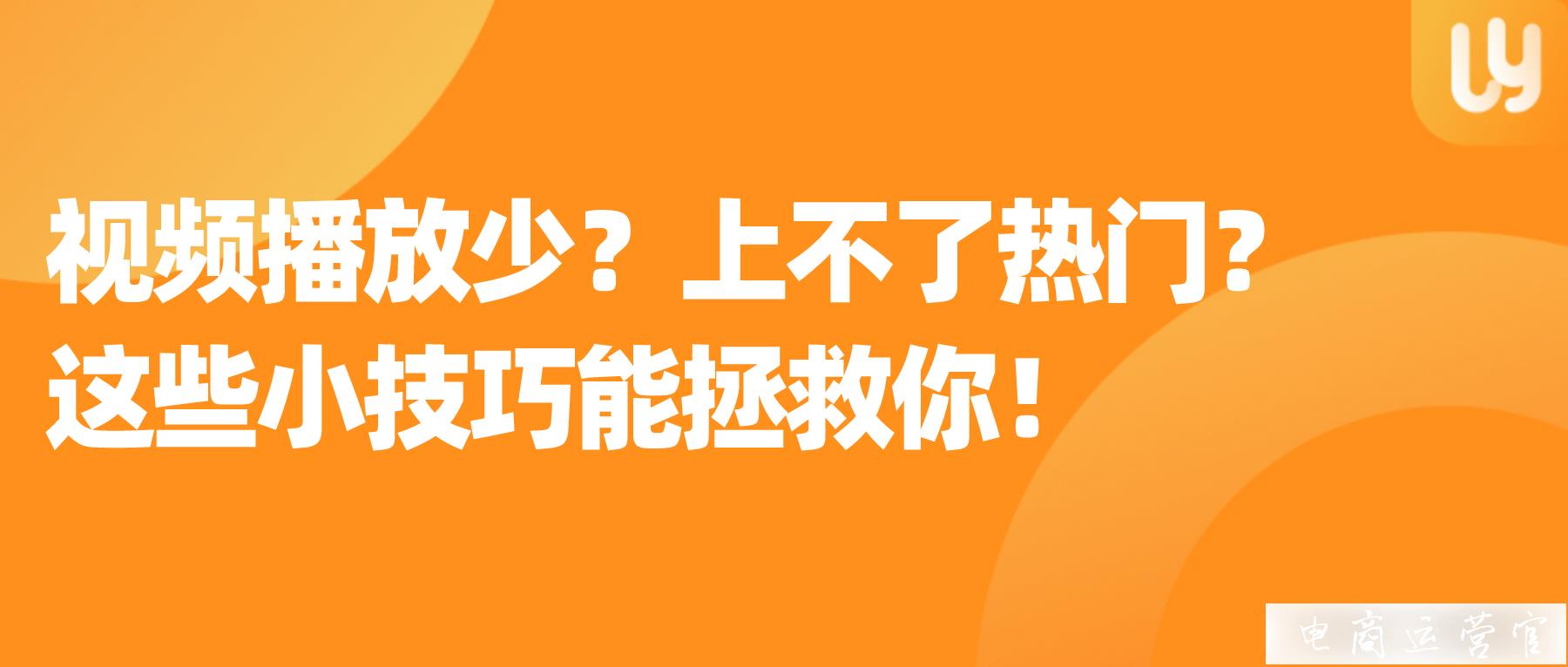 視頻播放少?上不了熱門?這些小技巧或許能拯救你！